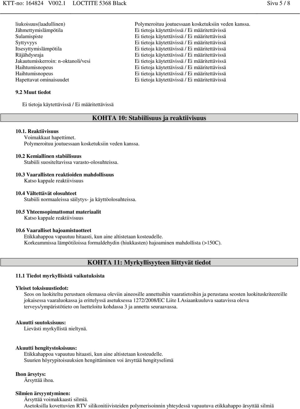 Haihtumisnopeus Hapettavat ominaisuudet Polymeroituu joutuessaan kosketuksiin veden kanssa. 9.2 Muut tiedot 10.1. Reaktiivisuus Voimakkaat hapettimet.