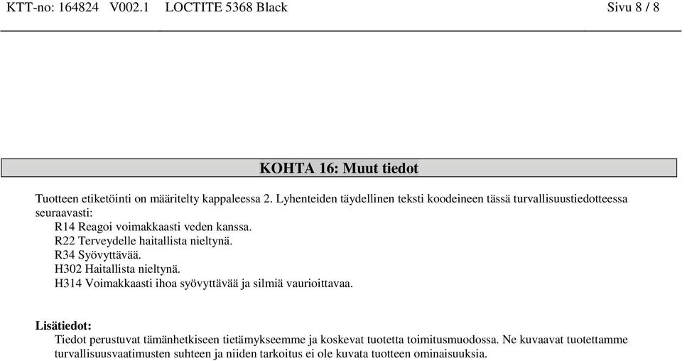 R22 Terveydelle haitallista nieltynä. R34 Syövyttävää. H302 Haitallista nieltynä. H314 Voimakkaasti ihoa syövyttävää ja silmiä vaurioittavaa.