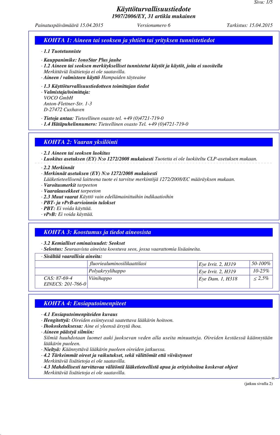 3 Käyttöturvallisuustiedotteen toimittajan tiedot Valmistaja/toimittaja: VOCO GmbH Anton-Flettner-Str. 1-3 D-27472 Cuxhaven Tietoja antaa: Tieteellinen osasto tel. +49 (0)4721-719-0 1.
