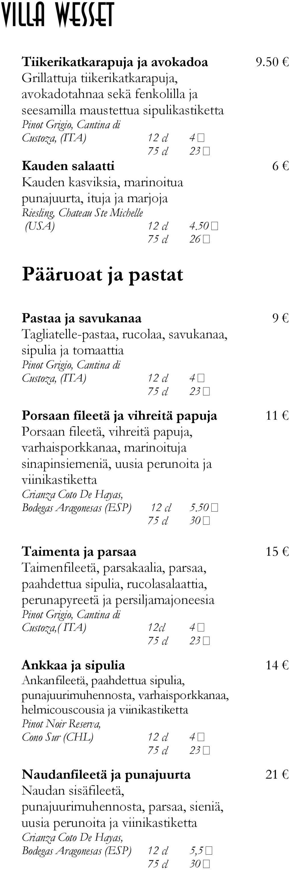 50 Pääruoat ja pastat Pastaa ja savukanaa Tagliatelle-pastaa, rucolaa, savukanaa, sipulia ja tomaattia Custoza, (ITA) 4 23 Porsaan fileetä ja vihreitä papuja Porsaan fileetä, vihreitä papuja,