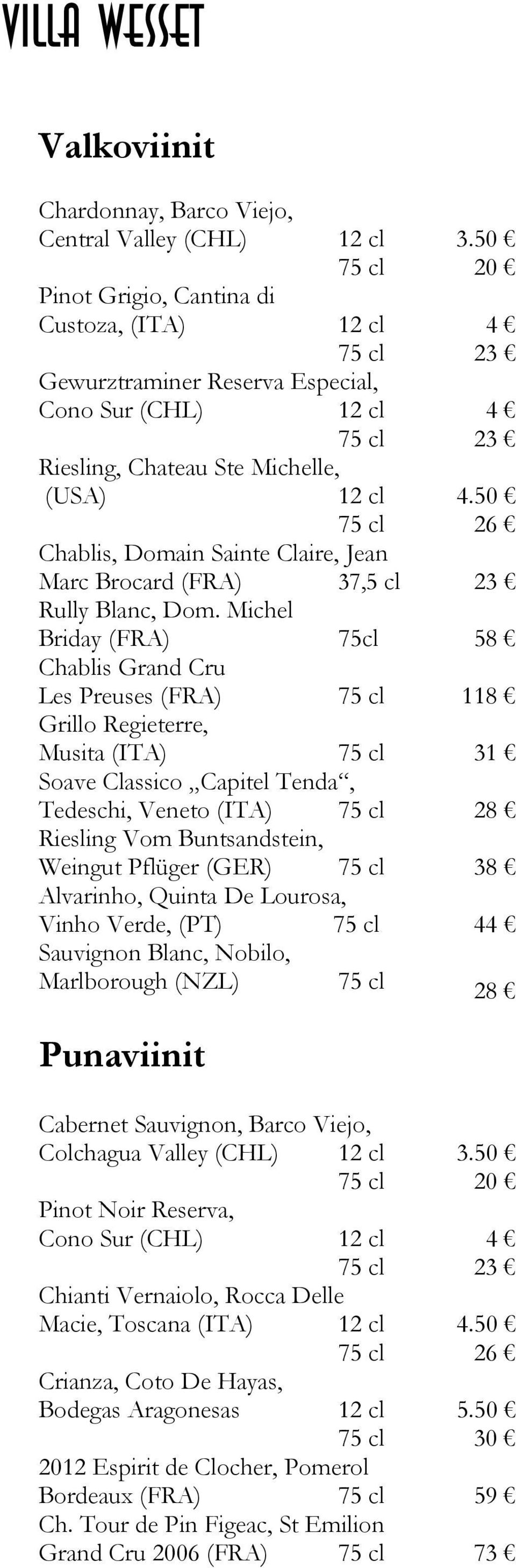 Michel Briday (FRA) 75cl 58 Chablis Grand Cru Les Preuses (FRA) 118 Grillo Regieterre, Musita (ITA) 31 Soave Classico Capitel Tenda, Tedeschi, Veneto (ITA) 28 Riesling Vom Buntsandstein, Weingut