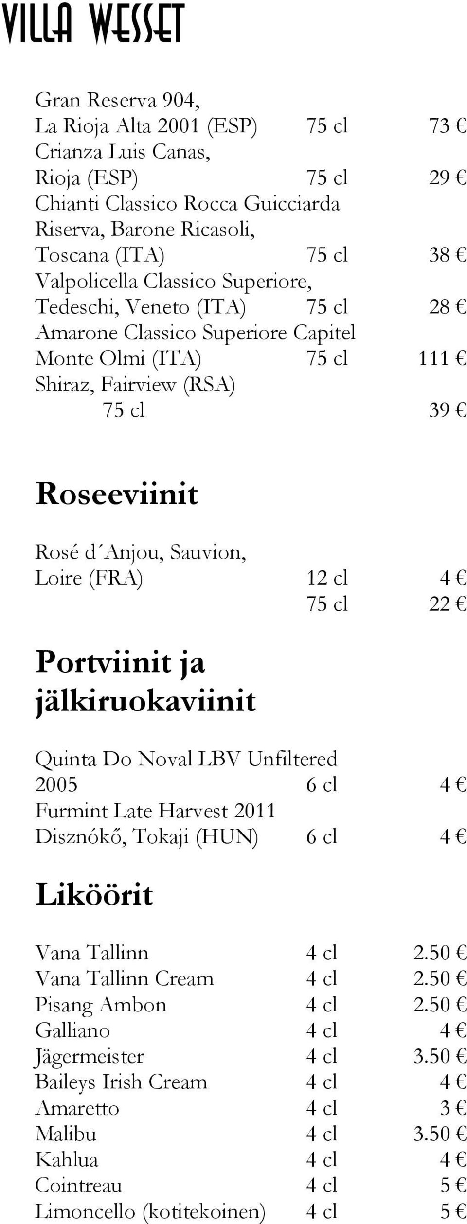 jälkiruokaviinit 4 22 Quinta Do Noval LBV Unfiltered 2005 6 cl 4 Furmint Late Harvest 2011 Disznókő, Tokaji (HUN) 6 cl 4 Liköörit Vana Tallinn 4 cl 2.50 Vana Tallinn Cream 4 cl 2.