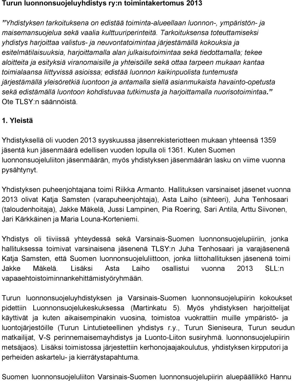 aloitteita ja esityksiä viranomaisille ja yhteisöille sekä ottaa tarpeen mukaan kantaa toimialaansa liittyvissä asioissa; edistää luonnon kaikinpuolista tuntemusta järjestämällä yleisöretkiä luontoon