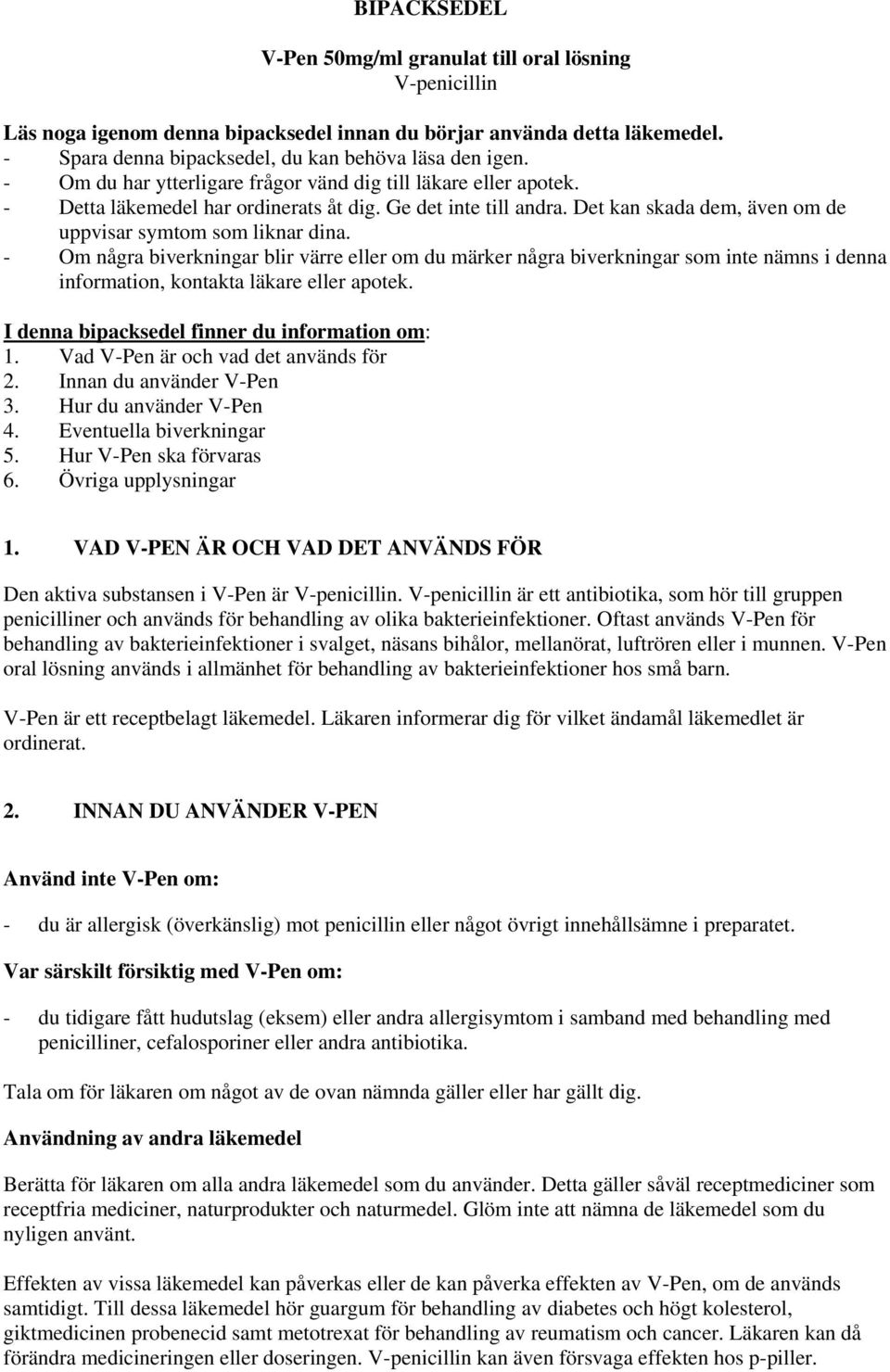 - Om några biverkningar blir värre eller om du märker några biverkningar som inte nämns i denna information, kontakta läkare eller apotek. I denna bipacksedel finner du information om: 1.