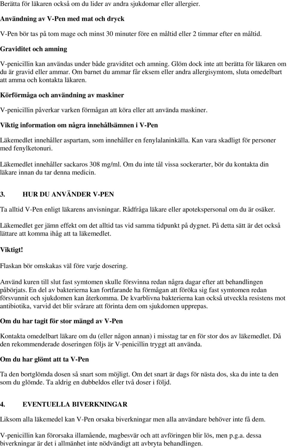 Graviditet och amning V-penicillin kan användas under både graviditet och amning. Glöm dock inte att berätta för läkaren om du är gravid eller ammar.