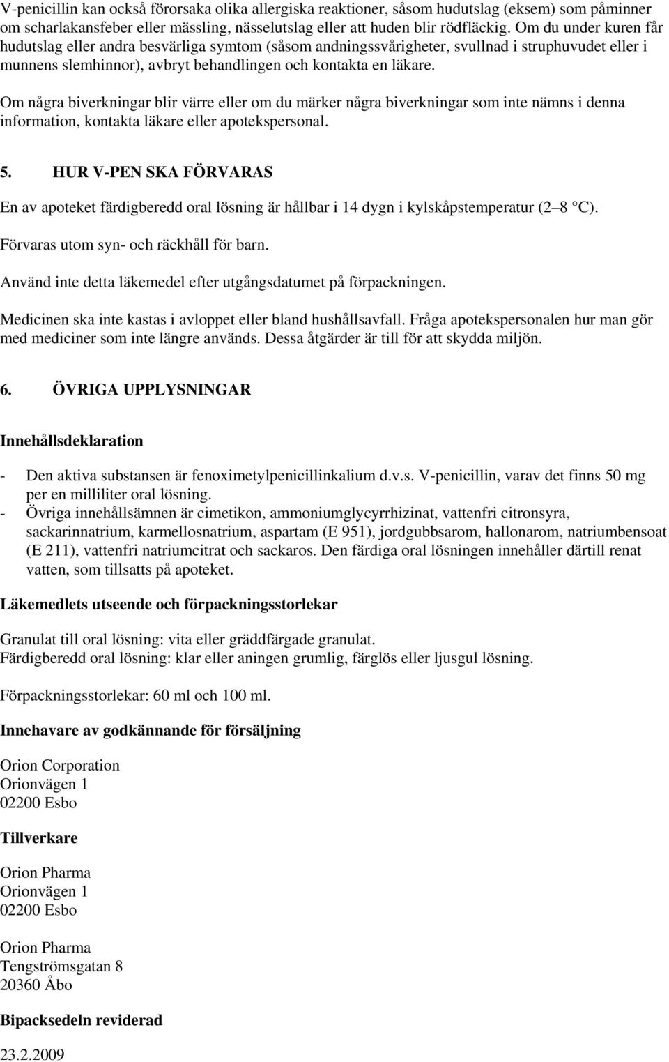 Om några biverkningar blir värre eller om du märker några biverkningar som inte nämns i denna information, kontakta läkare eller apotekspersonal. 5.
