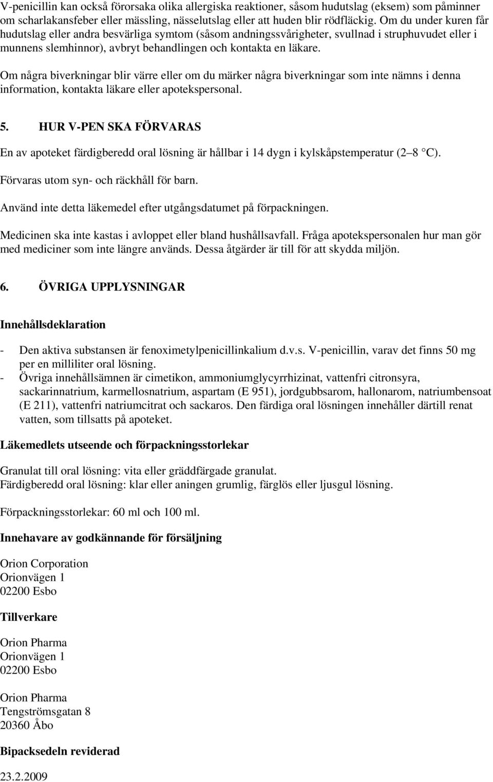 Om några biverkningar blir värre eller om du märker några biverkningar som inte nämns i denna information, kontakta läkare eller apotekspersonal. 5.