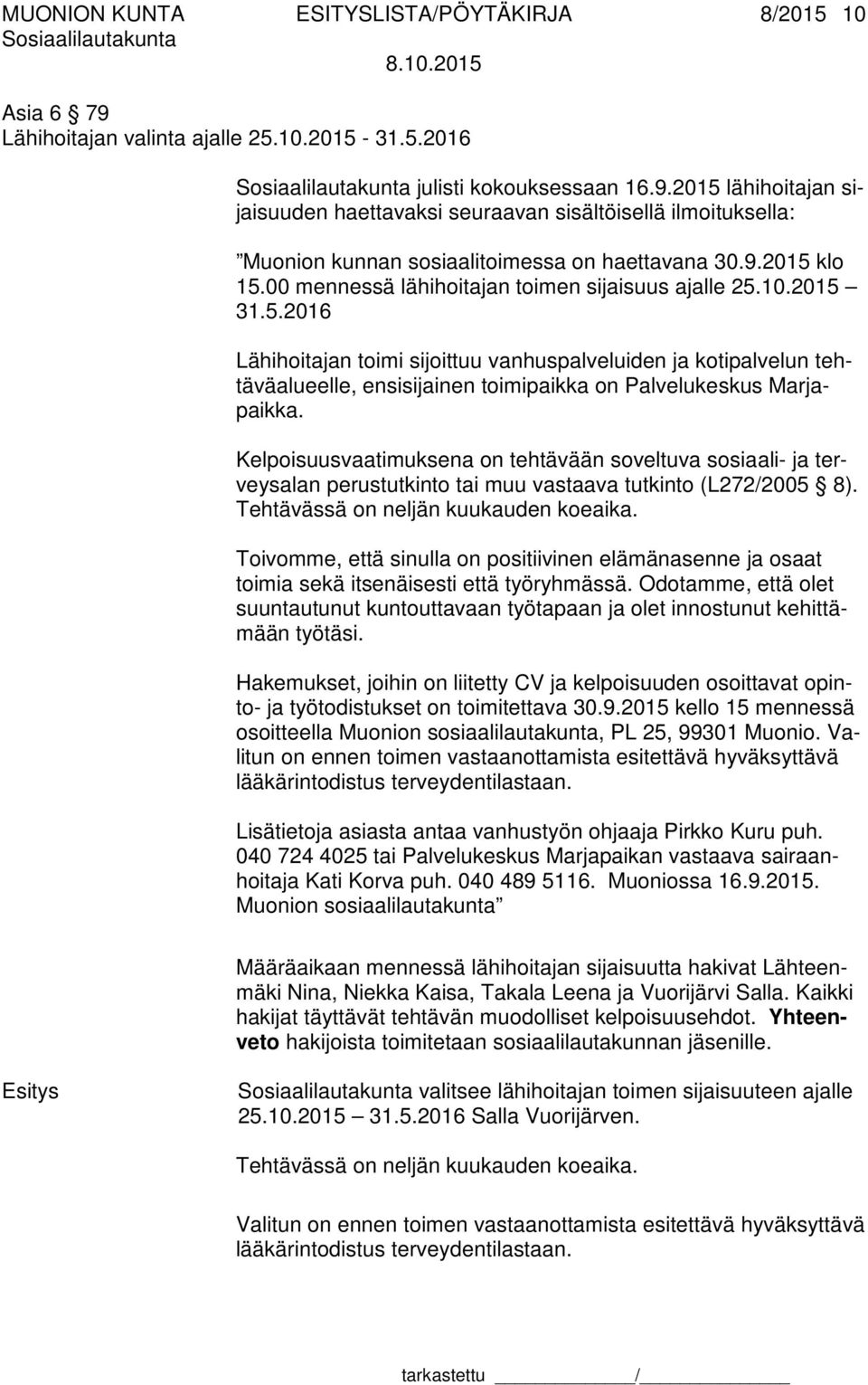 Kelpoisuusvaatimuksena on tehtävään soveltuva sosiaali- ja terveysalan perustutkinto tai muu vastaava tutkinto (L272/2005 8). Tehtävässä on neljän kuukauden koeaika.