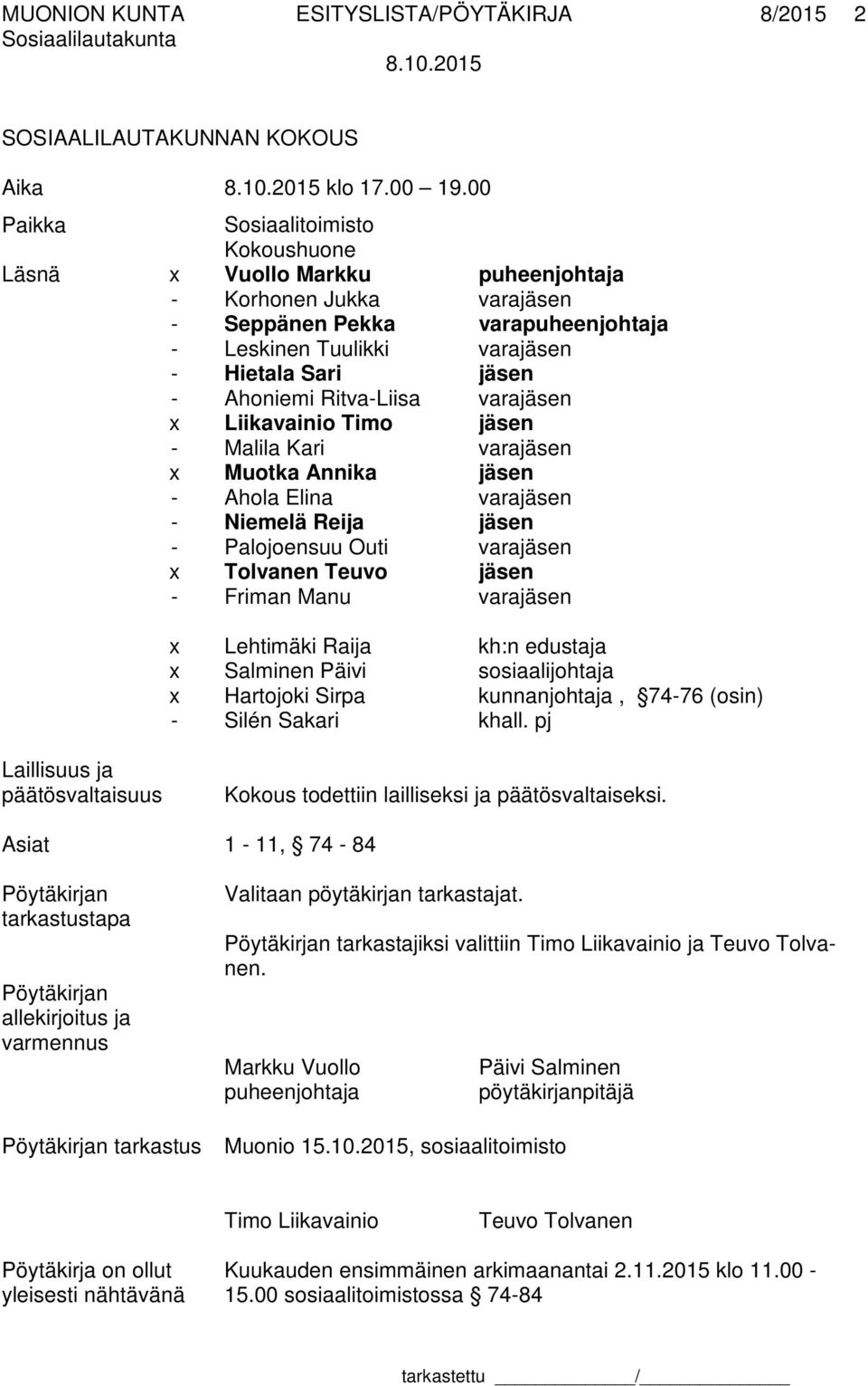 Ritva-Liisa varajäsen x Liikavainio Timo jäsen - Malila Kari varajäsen x Muotka Annika jäsen - Ahola Elina varajäsen - Niemelä Reija jäsen - Palojoensuu Outi varajäsen x Tolvanen Teuvo jäsen - Friman