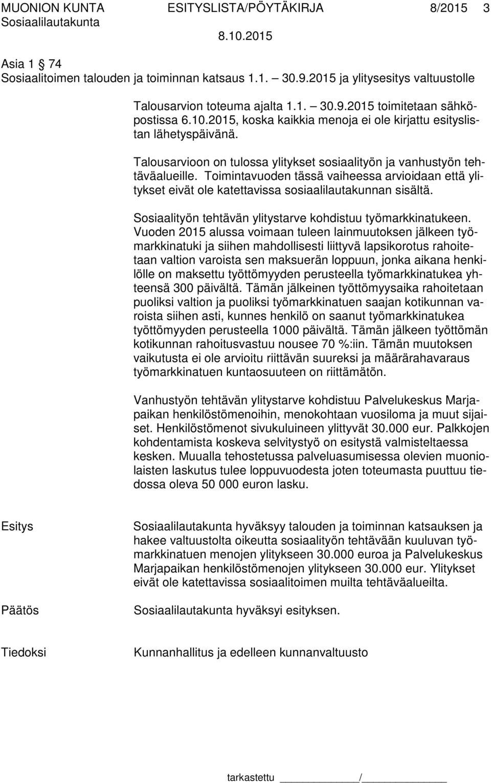 Toimintavuoden tässä vaiheessa arvioidaan että ylitykset eivät ole katettavissa sosiaalilautakunnan sisältä. Sosiaalityön tehtävän ylitystarve kohdistuu työmarkkinatukeen.