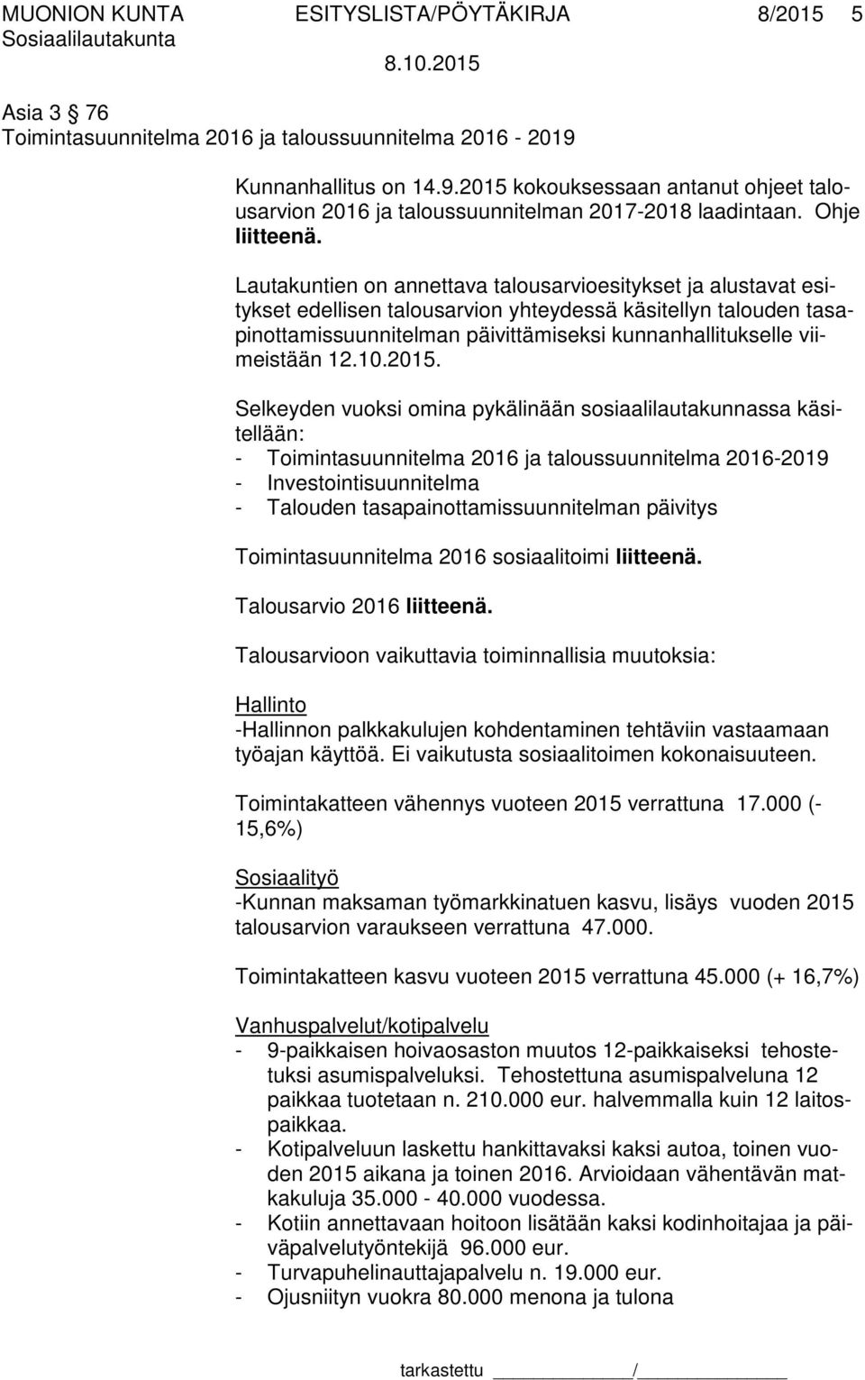 Lautakuntien on annettava talousarvioesitykset ja alustavat esitykset edellisen talousarvion yhteydessä käsitellyn talouden tasapinottamissuunnitelman päivittämiseksi kunnanhallitukselle viimeistään