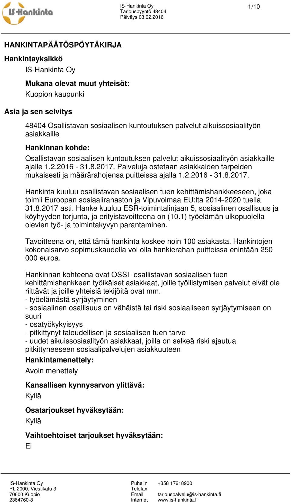 Palveluja ostetaan asiakkaiden tarpeiden mukaisesti ja määrärahojensa puitteissa ajalla 1.2.2016-31.8.2017.