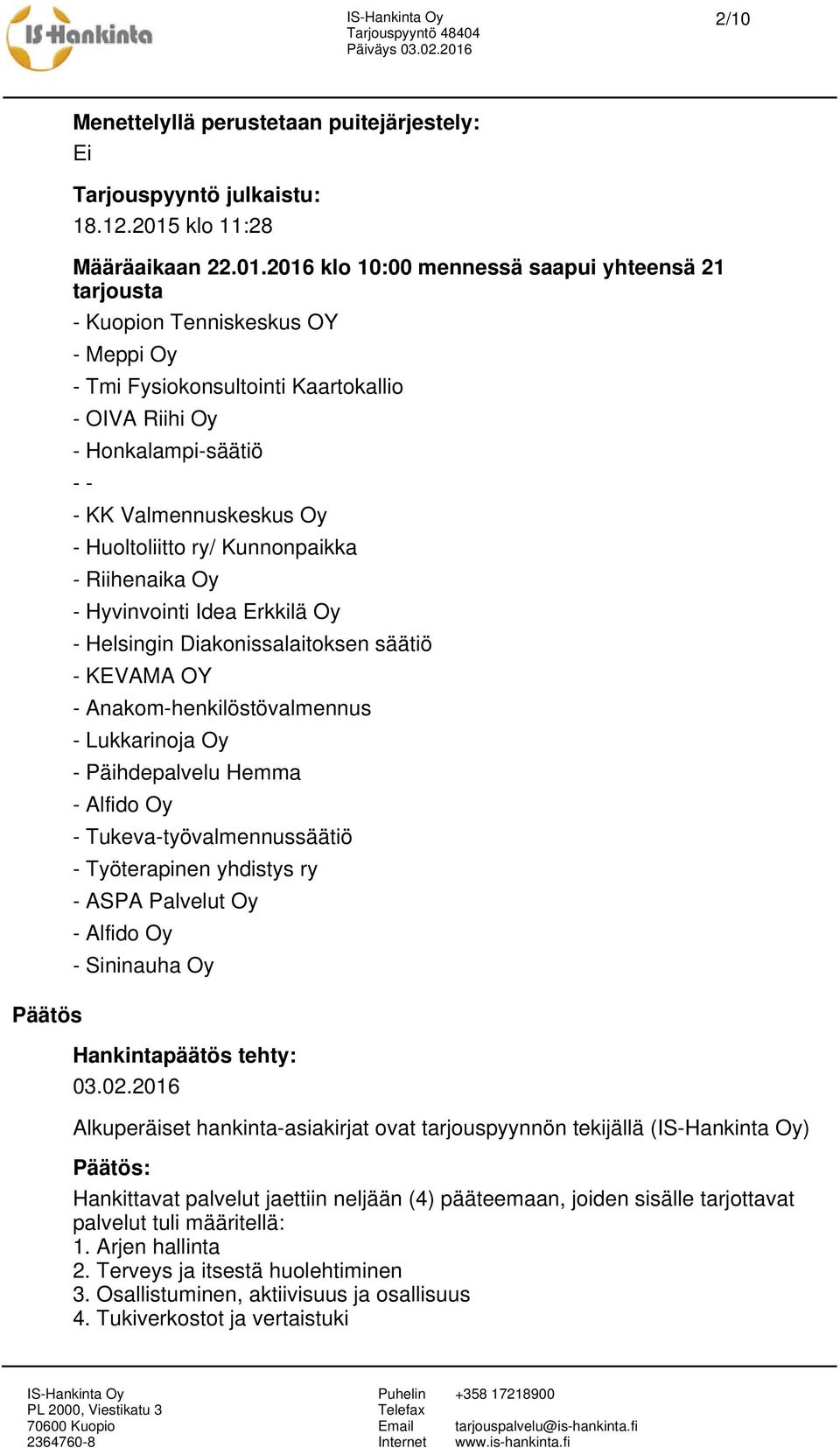 2016 klo 10:00 mennessä saapui yhteensä 21 tarjousta - Kuopion Tenniskeskus OY - Meppi Oy - Tmi Fysiokonsultointi Kaartokallio - OIVA Riihi Oy - Honkalampi-säätiö - - - KK Valmennuskeskus Oy -