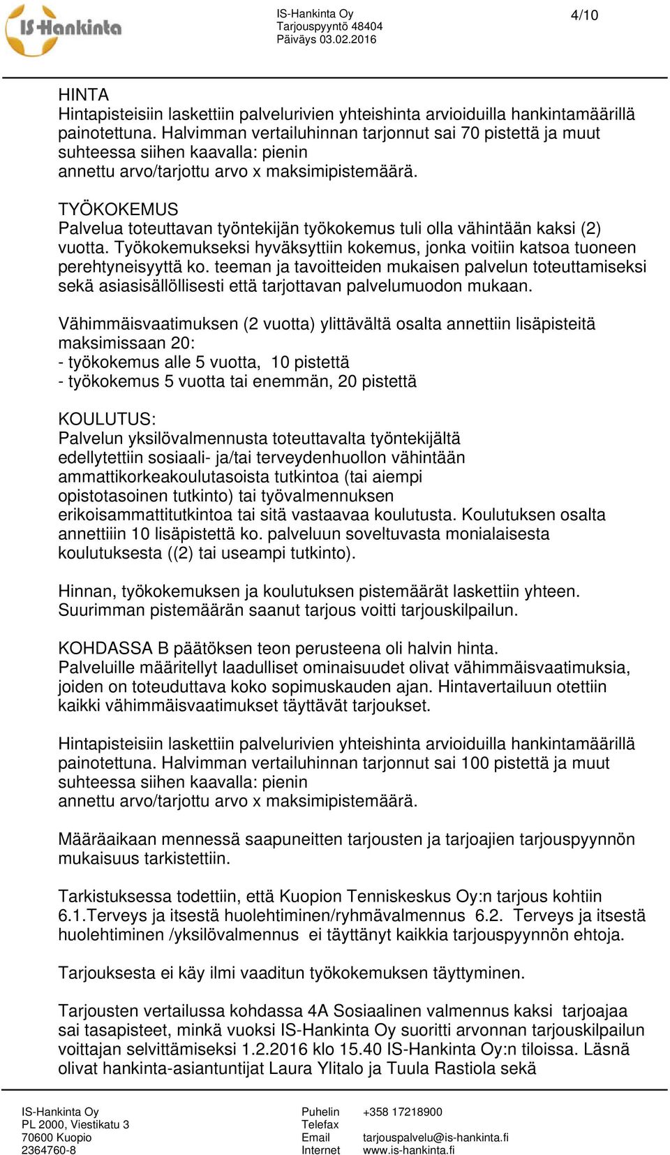 TYÖKOKEMUS Palvelua toteuttavan työntekijän työkokemus tuli olla vähintään kaksi (2) vuotta. Työkokemukseksi hyväksyttiin kokemus, jonka voitiin katsoa tuoneen perehtyneisyyttä ko.