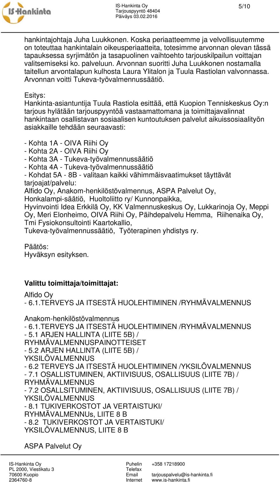 valitsemiseksi ko. palveluun. Arvonnan suoritti Juha Luukkonen nostamalla taitellun arvontalapun kulhosta Laura Ylitalon ja Tuula Rastiolan valvonnassa. Arvonnan voitti Tukeva-työvalmennussäätiö.