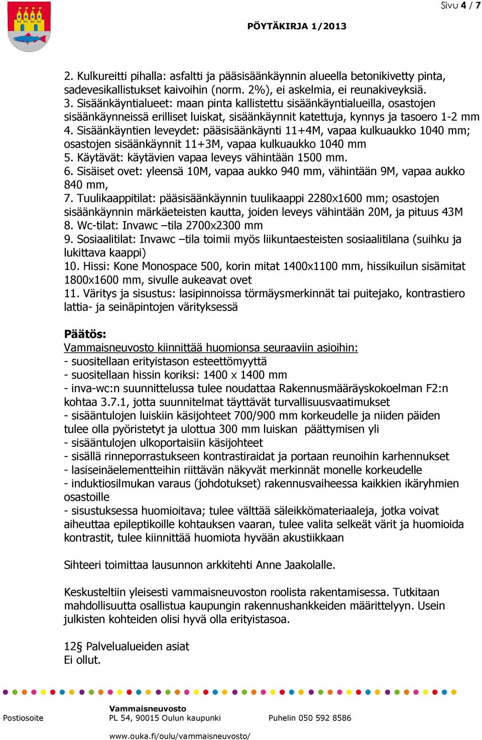 Sisäänkäyntien leveydet: pääsisäänkäynti 11+4M, vapaa kulkuaukko 1040 mm; osastojen sisäänkäynnit 11+3M, vapaa kulkuaukko 1040 mm 5. Käytävät: käytävien vapaa leveys vähintään 1500 mm. 6.