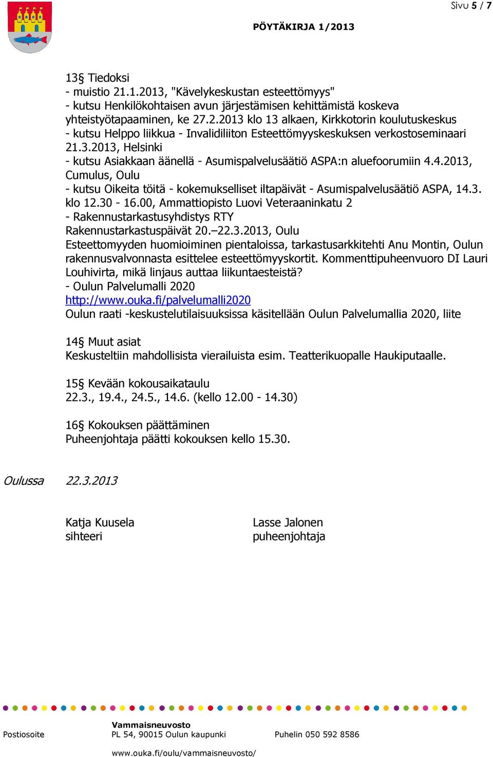 30-16.00, Ammattiopisto Luovi Veteraaninkatu 2 - Rakennustarkastusyhdistys RTY Rakennustarkastuspäivät 20. 22.3.2013, Oulu Esteettomyyden huomioiminen pientaloissa, tarkastusarkkitehti Anu Montin, Oulun rakennusvalvonnasta esittelee esteettömyyskortit.