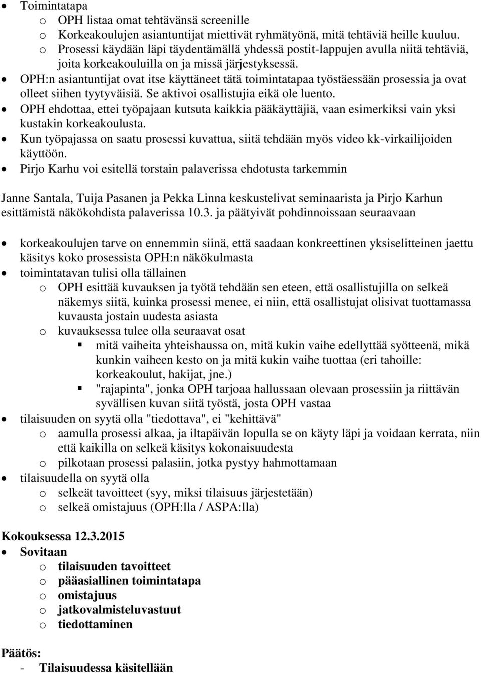 OPH:n asiantuntijat ovat itse käyttäneet tätä toimintatapaa työstäessään prosessia ja ovat olleet siihen tyytyväisiä. Se aktivoi osallistujia eikä ole luento.