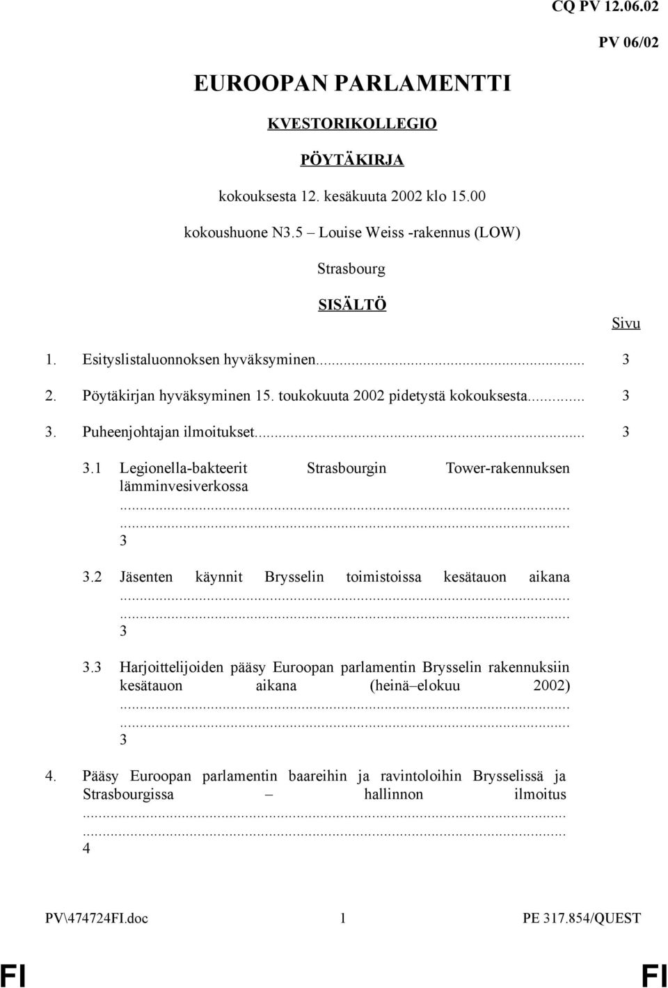 Puheenjohtajan ilmoitukset... 3 3.1 Legionella-bakteerit Strasbourgin Tower-rakennuksen lämminvesiverkossa 3 3.2 Jäsenten käynnit Brysselin toimistoissa kesätauon aikana 3 3.