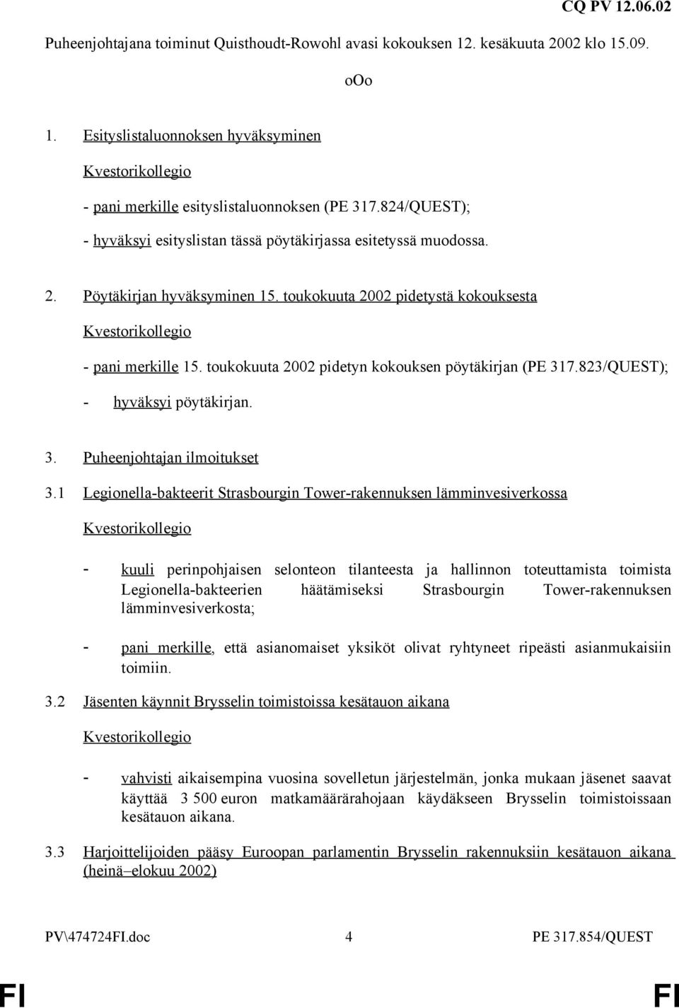 toukokuuta 2002 pidetyn kokouksen pöytäkirjan (PE 317.823/QUEST); - hyväksyi pöytäkirjan. 3. Puheenjohtajan ilmoitukset 3.