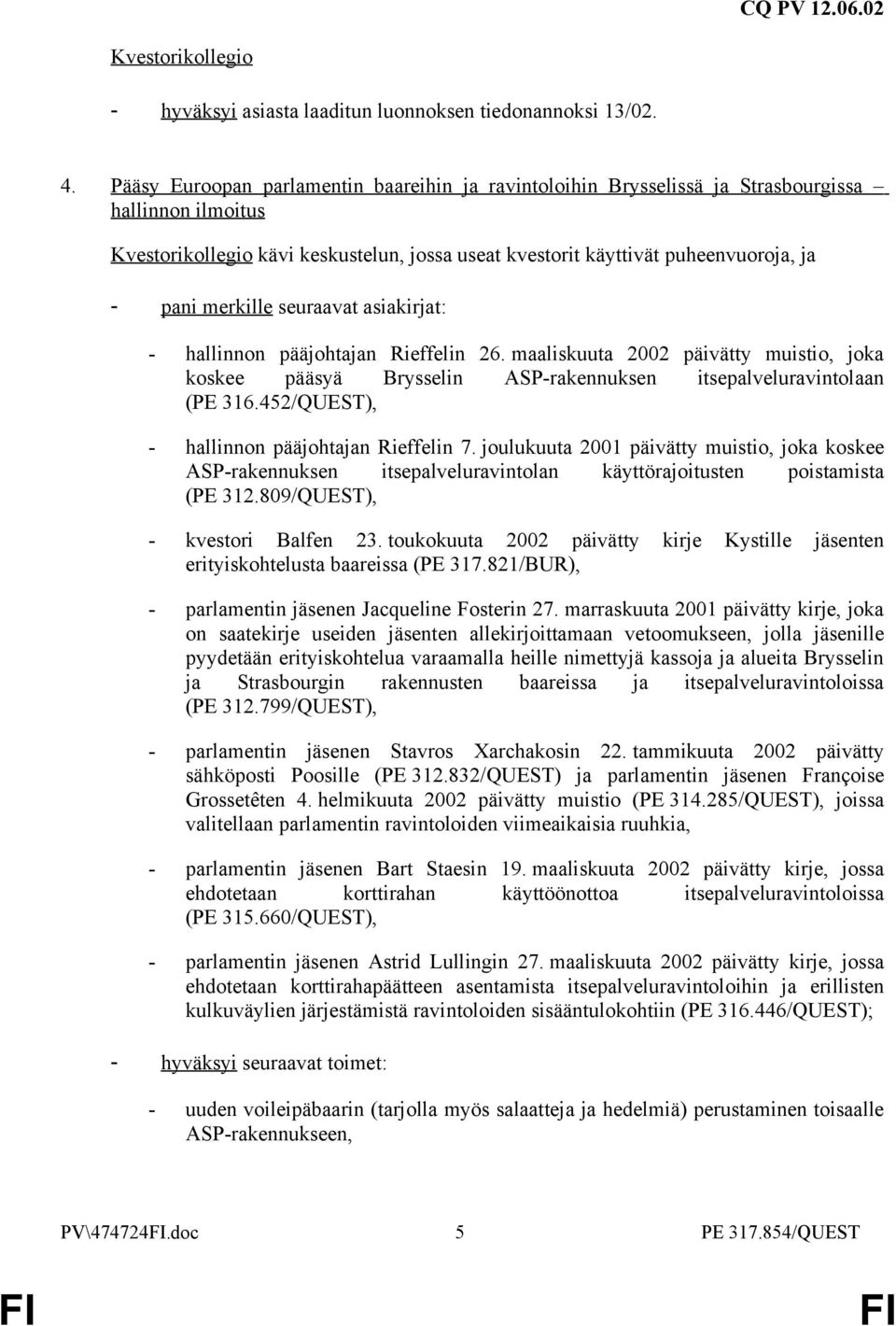 asiakirjat: - hallinnon pääjohtajan Rieffelin 26. maaliskuuta 2002 päivätty muistio, joka koskee pääsyä Brysselin ASP-rakennuksen itsepalveluravintolaan (PE 316.