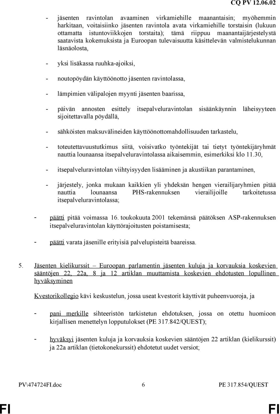 ravintolassa, - lämpimien välipalojen myynti jäsenten baarissa, - päivän annosten esittely itsepalveluravintolan sisäänkäynnin läheisyyteen sijoitettavalla pöydällä, - sähköisten maksuvälineiden