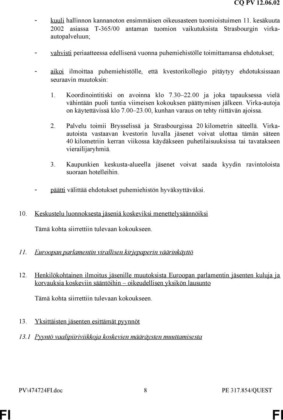 puhemiehistölle, että kvestorikollegio pitäytyy ehdotuksissaan seuraavin muutoksin: 1. Koordinointitiski on avoinna klo 7.30 22.