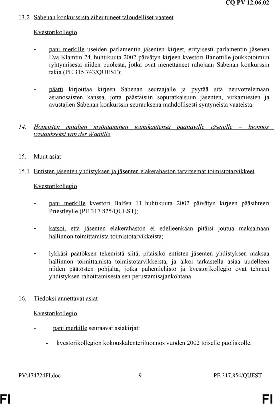 743/QUEST); - päätti kirjoittaa kirjeen Sabenan seuraajalle ja pyytää sitä neuvottelemaan asianosaisten kanssa, jotta päästäisiin sopuratkaisuun jäsenten, virkamiesten ja avustajien Sabenan