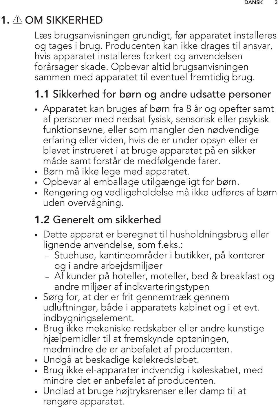 1 Sikkerhed for børn og andre udsatte personer Apparatet kan bruges af børn fra 8 år og opefter samt af personer med nedsat fysisk, sensorisk eller psykisk funktionsevne, eller som mangler den