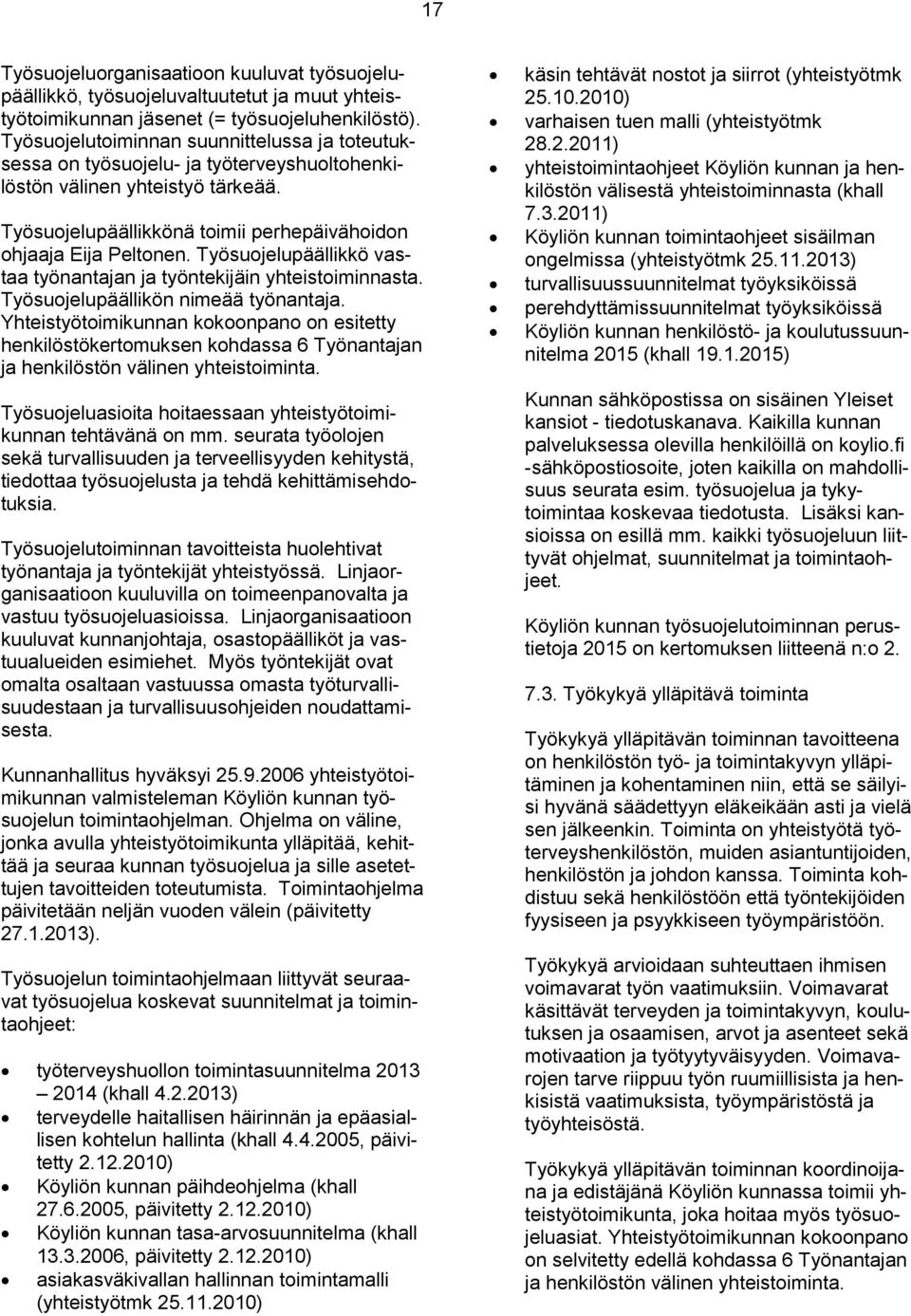 Työsuojelupäällikkö vastaa työnantajan ja työntekijäin yhteistoiminnasta. Työsuojelupäällikön nimeää työnantaja.