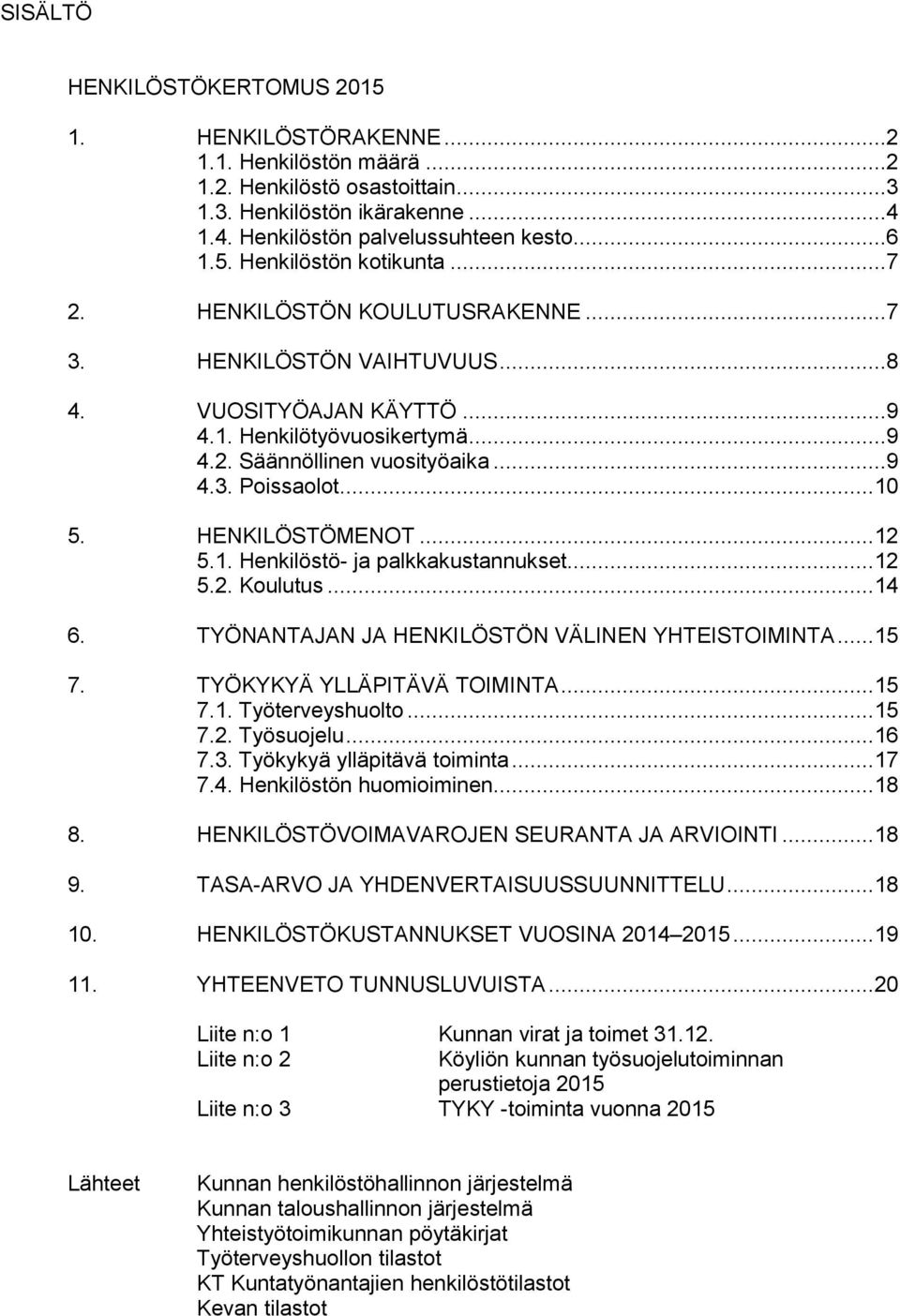 HENKILÖSTÖMENOT... 2 5.. Henkilöstö ja palkkakustannukset... 2 5.2. Koulutus... 4 6. TYÖNANTAJAN JA HENKILÖSTÖN VÄLINEN YHTEISTOIMINTA... 5 7. TYÖKYKYÄ YLLÄPITÄVÄ TOIMINTA... 5 7.. Työterveyshuolto.