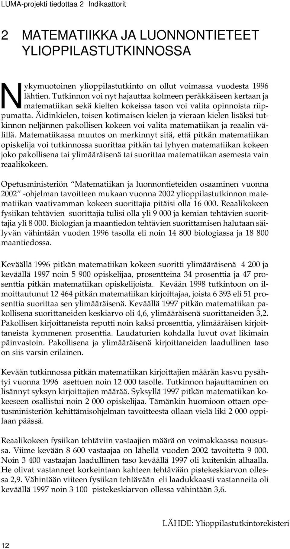 Äidinkielen, toisen kotimaisen kielen ja vieraan kielen lisäksi tutkinnon neljännen pakollisen kokeen voi valita matematiikan ja reaalin välillä.