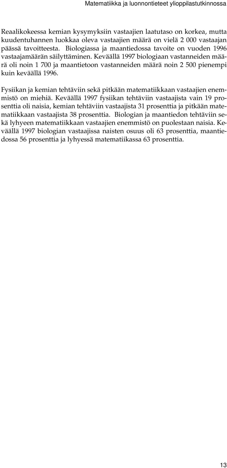 Keväällä 1997 biologiaan vastanneiden määrä oli noin 1 700 ja maantietoon vastanneiden määrä noin 2 500 pienempi kuin keväällä 1996.