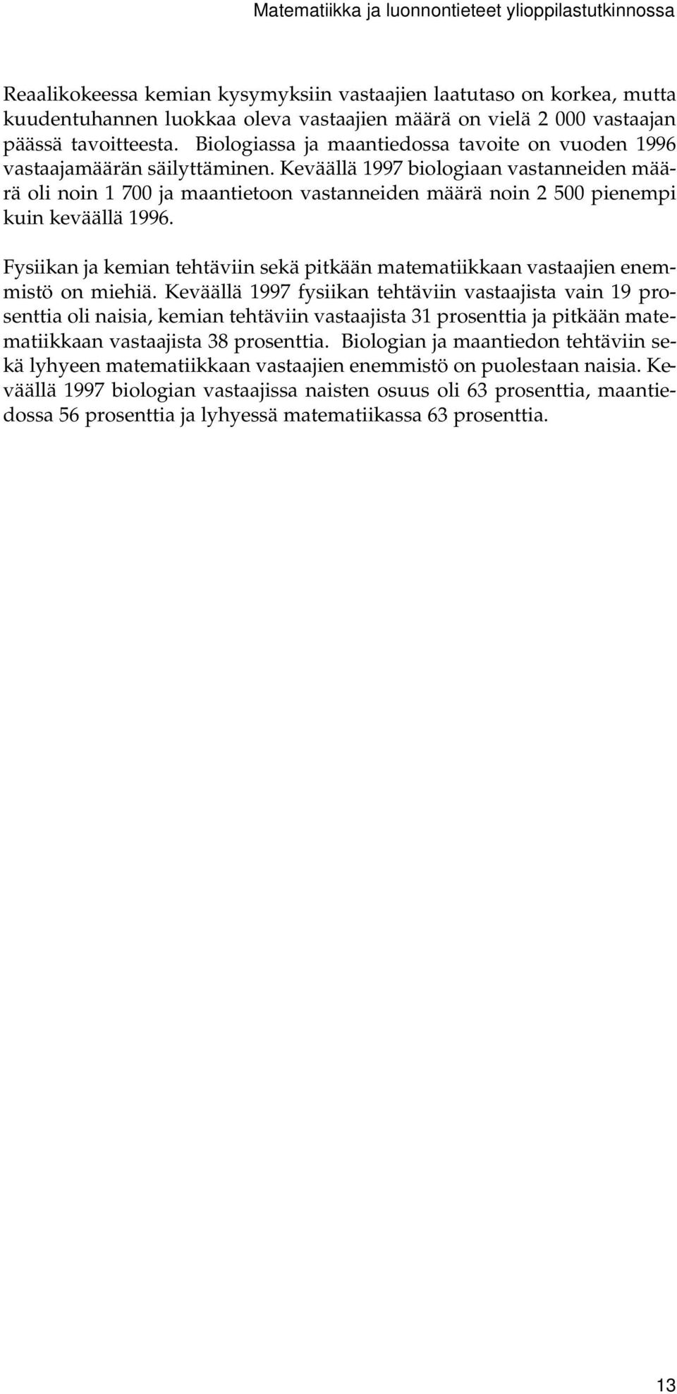 Keväällä 1997 biologiaan vastanneiden määrä oli noin 1 700 ja maantietoon vastanneiden määrä noin 2 500 pienempi kuin keväällä 1996.