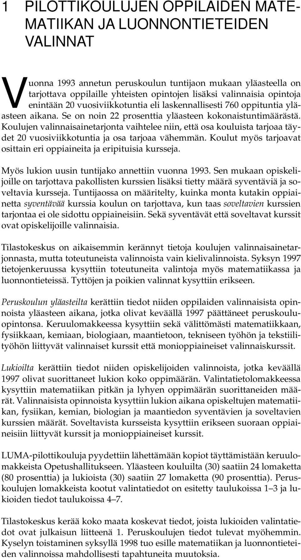 Koulujen valinnaisainetarjonta vaihtelee niin, että osa kouluista tarjoaa täydet 20 vuosiviikkotuntia ja osa tarjoaa vähemmän. Koulut myös tarjoavat osittain eri oppiaineita ja eripituisia kursseja.