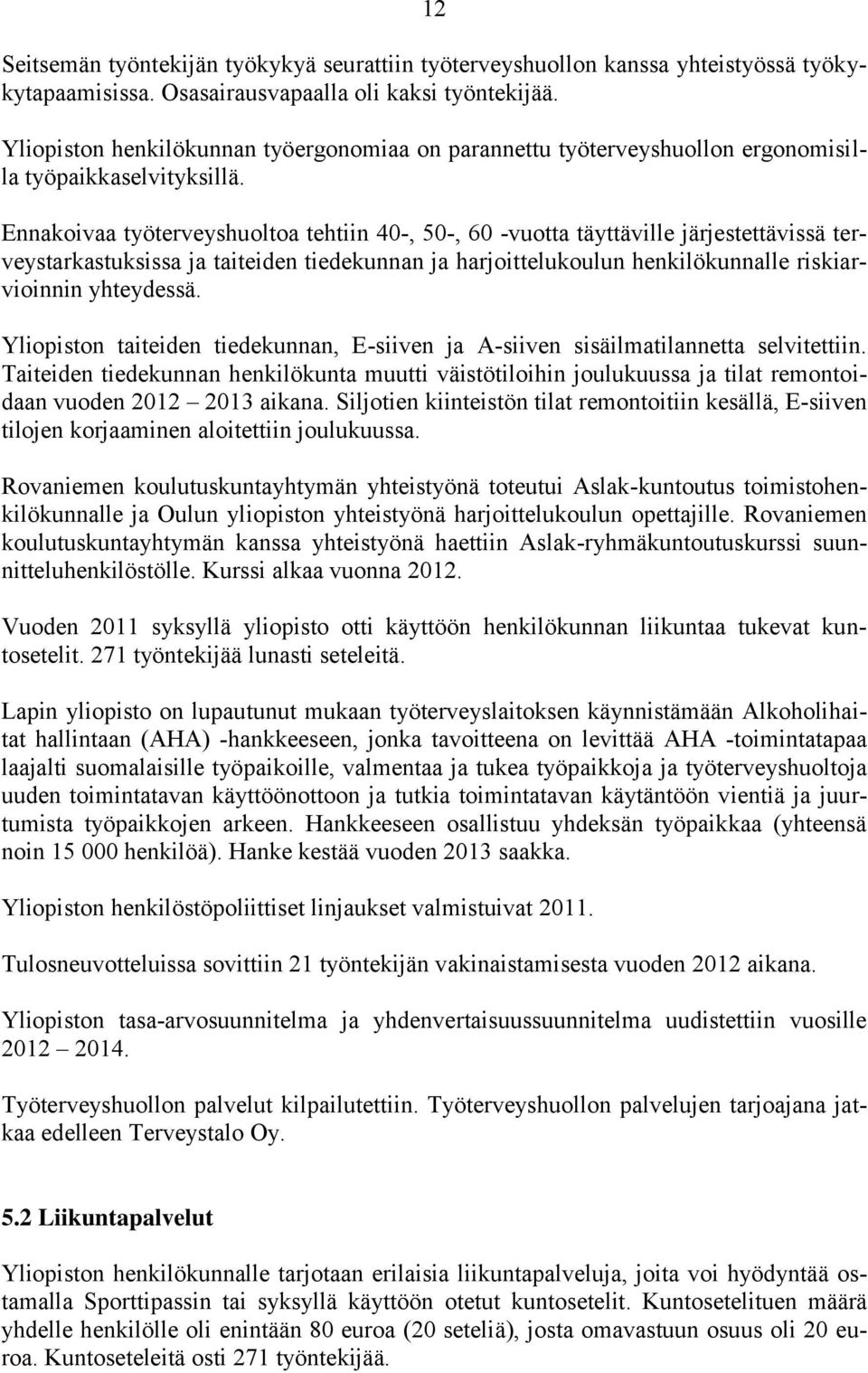 Ennakoivaa työterveyshuoltoa tehtiin 40-, 50-, 60 -vuotta täyttäville järjestettävissä terveystarkastuksissa ja taiteiden tiedekunnan ja harjoittelukoulun henkilökunnalle riskiarvioinnin yhteydessä.