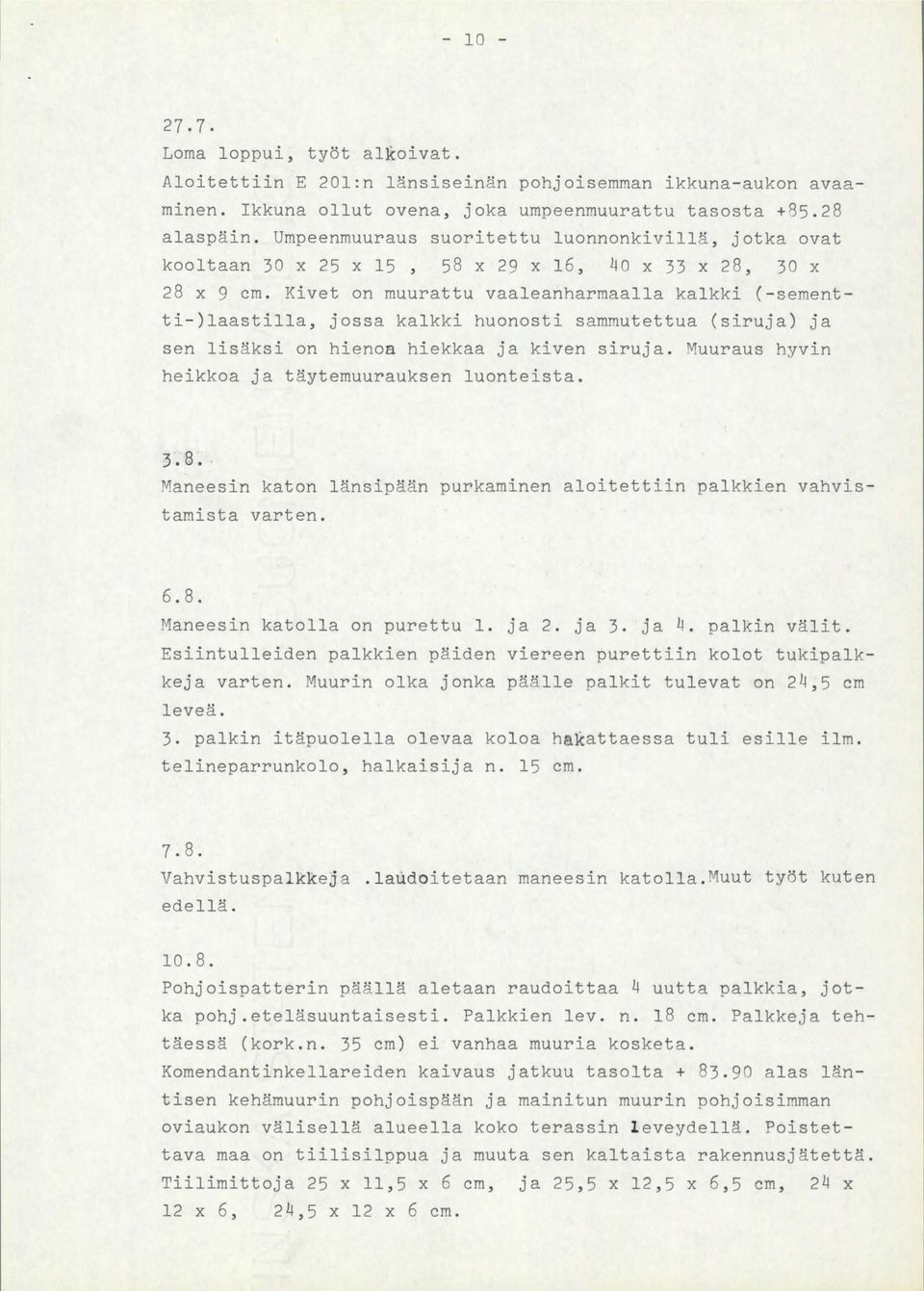 Kivet on muurattu vaaleanharmaalla kalkki (-sementti-)laastilla, jossa kalkki huonosti sammutettua (siruja) ja sen lisäksi on hienoa hiekkaa ja kiven siruja.