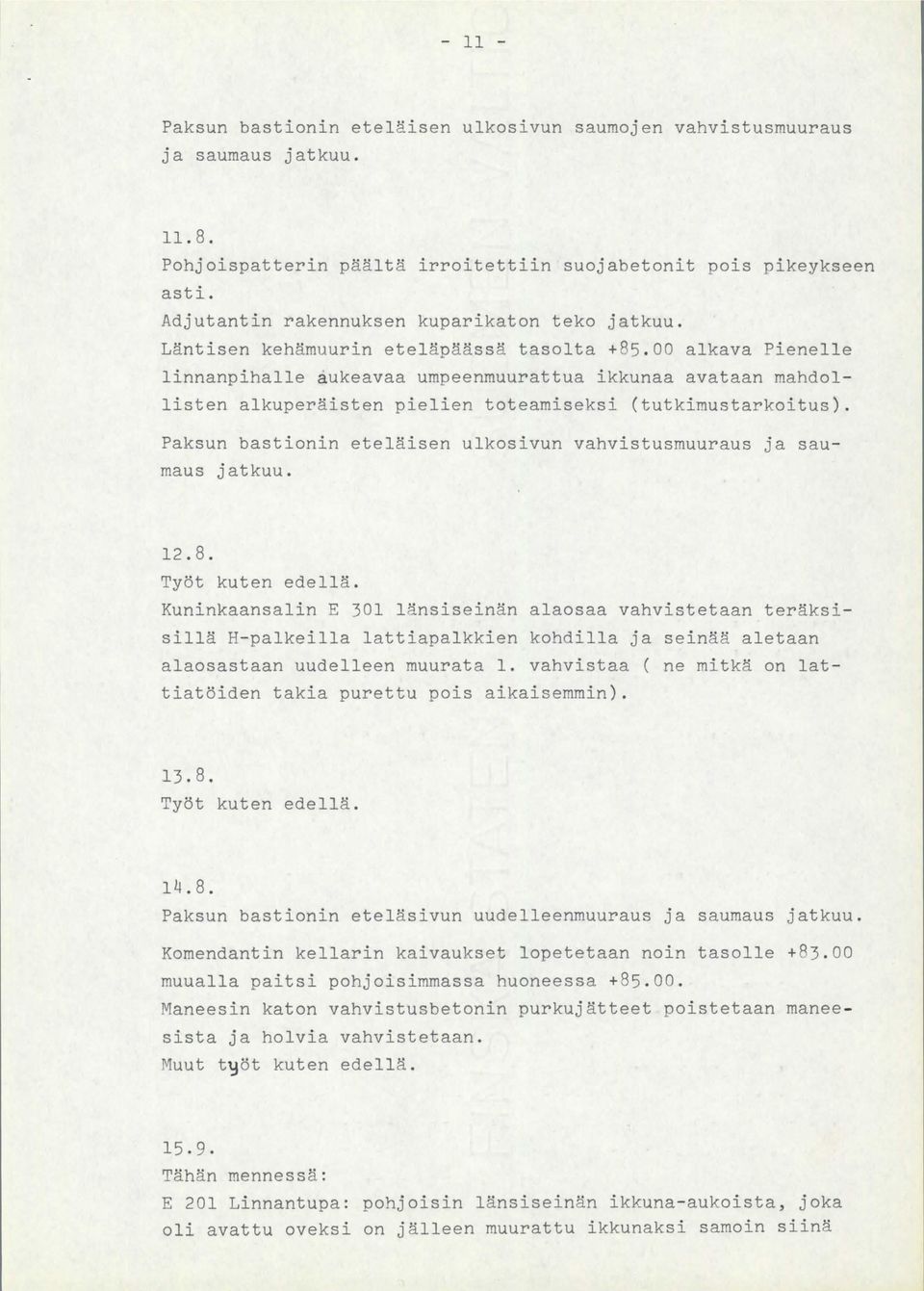 00 alkava Pienelle linnanpihalle aukeavaa umpeenmuurattua ikkunaa avataan mahdollisten alkuperäisten pielien toteamiseksi (tutkimustarkoitus).