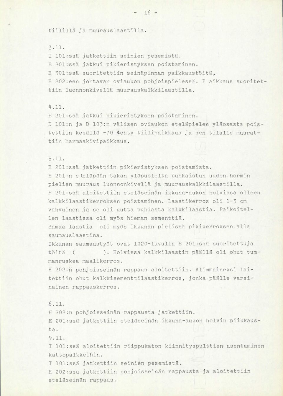 E 20l:ssä jatkui pikieristyksen poistaminen. D lol:n ja D 103:n välisen oviaukon eteläpielen yl~osasta poistettiin kesällä -70 t ehty tiilipaikkaus ja sen tilalle muurattiin harmaakivipaikkaus. 5.11.
