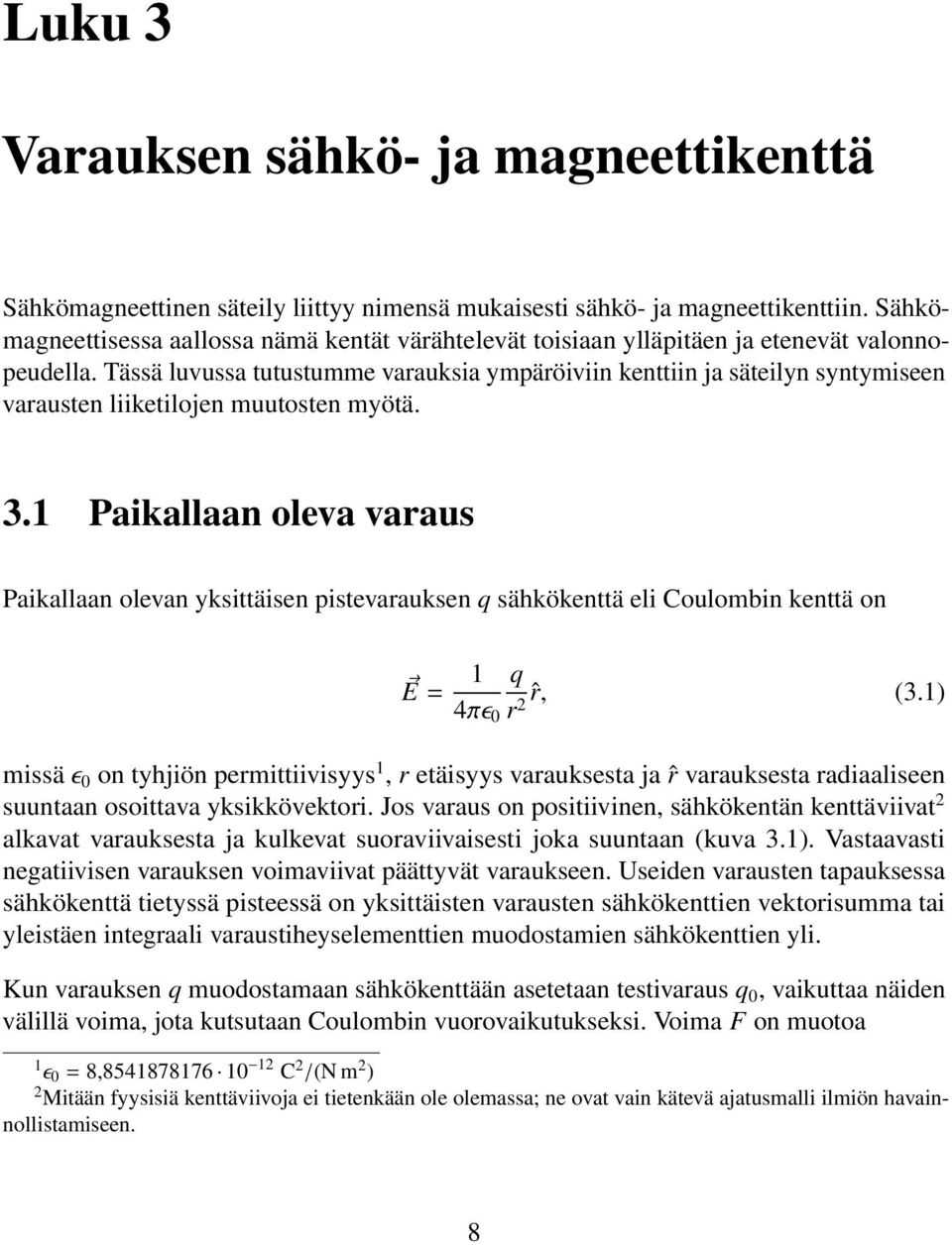 Tässä luvussa tutustumme varauksia ympäröiviin kenttiin ja säteilyn syntymiseen varausten liiketilojen muutosten myötä. 3.