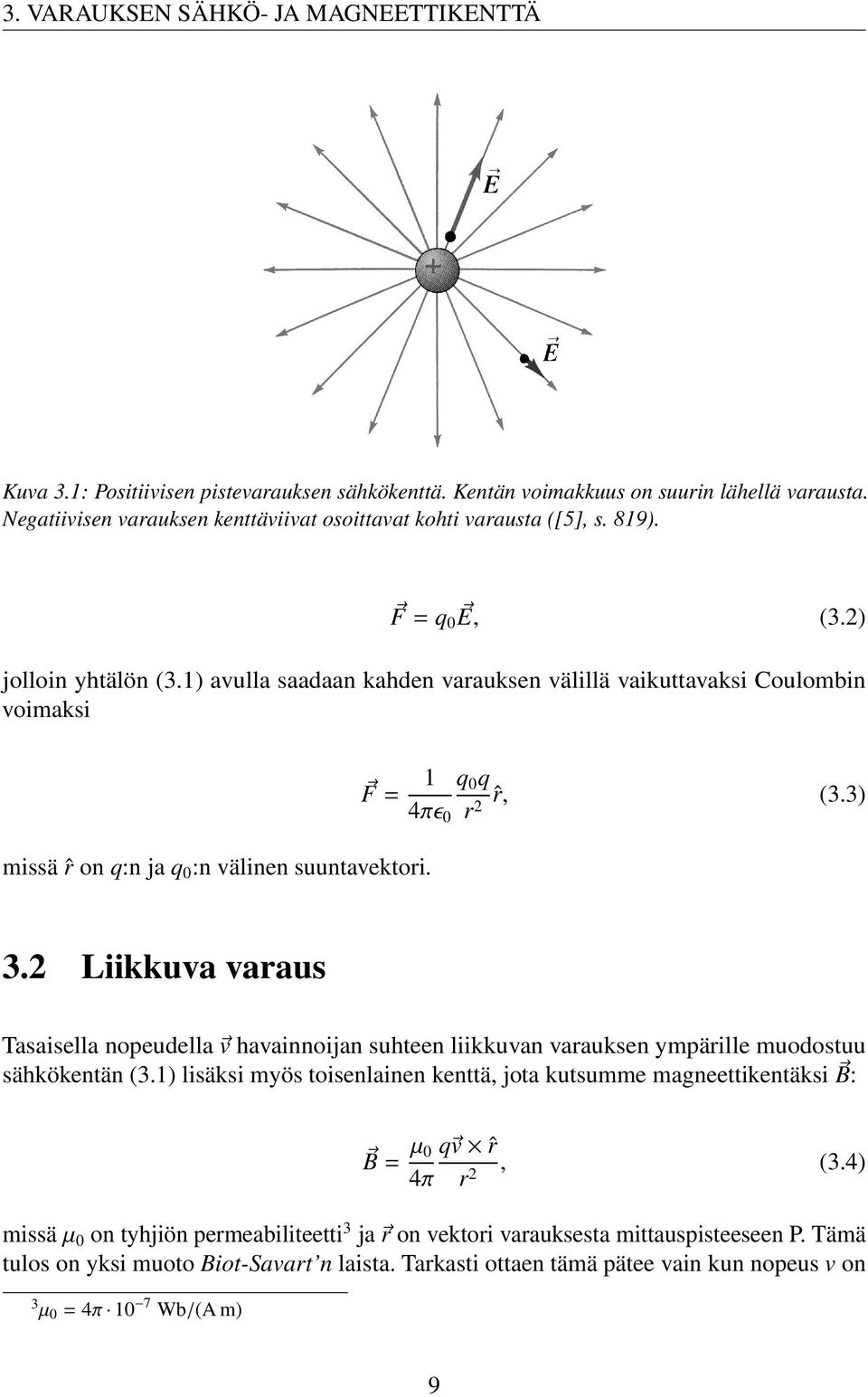 1) avulla saadaan kahden varauksen välillä vaikuttavaksi Coulombin voimaksi F = 1 q 0 q ˆr, (3.3) 4πɛ 0 r2 missä ˆr on q:n ja q 0 :n välinen suuntavektori. 3.