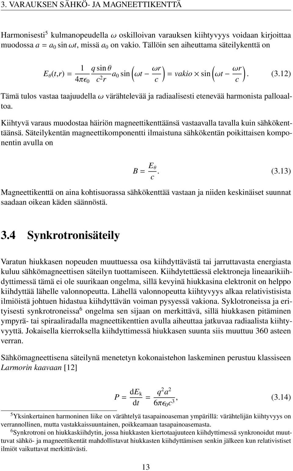 12) Tämä tulos vastaa taajuudella ω värähtelevää ja radiaalisesti etenevää harmonista palloaaltoa. Kiihtyvä varaus muodostaa häiriön magneettikenttäänsä vastaavalla tavalla kuin sähkökenttäänsä.