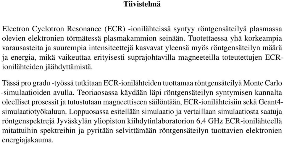 ECRionilähteiden jäähdyttämistä. Tässä pro gradu -työssä tutkitaan ECR-ionilähteiden tuottamaa röntgensäteilyä Monte Carlo -simulaatioiden avulla.