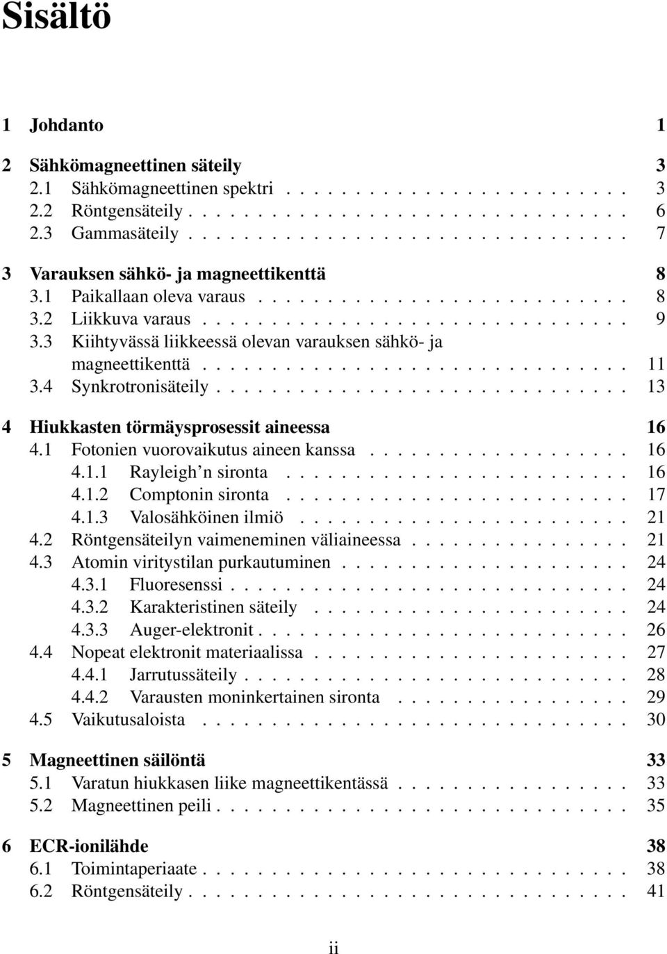 3 Kiihtyvässä liikkeessä olevan varauksen sähkö- ja magneettikenttä............................... 11 3.4 Synkrotronisäteily.............................. 13 4 Hiukkasten törmäysprosessit aineessa 16 4.