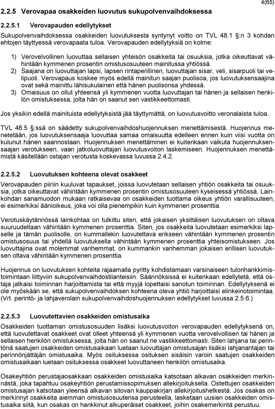 Verovapauden edellytyksiä on kolme: 1) Verovelvollinen luovuttaa sellaisen yhteisön osakkeita tai osuuksia, jotka oikeuttavat vähintään kymmenen prosentin omistusosuuteen mainitussa yhtiössä.