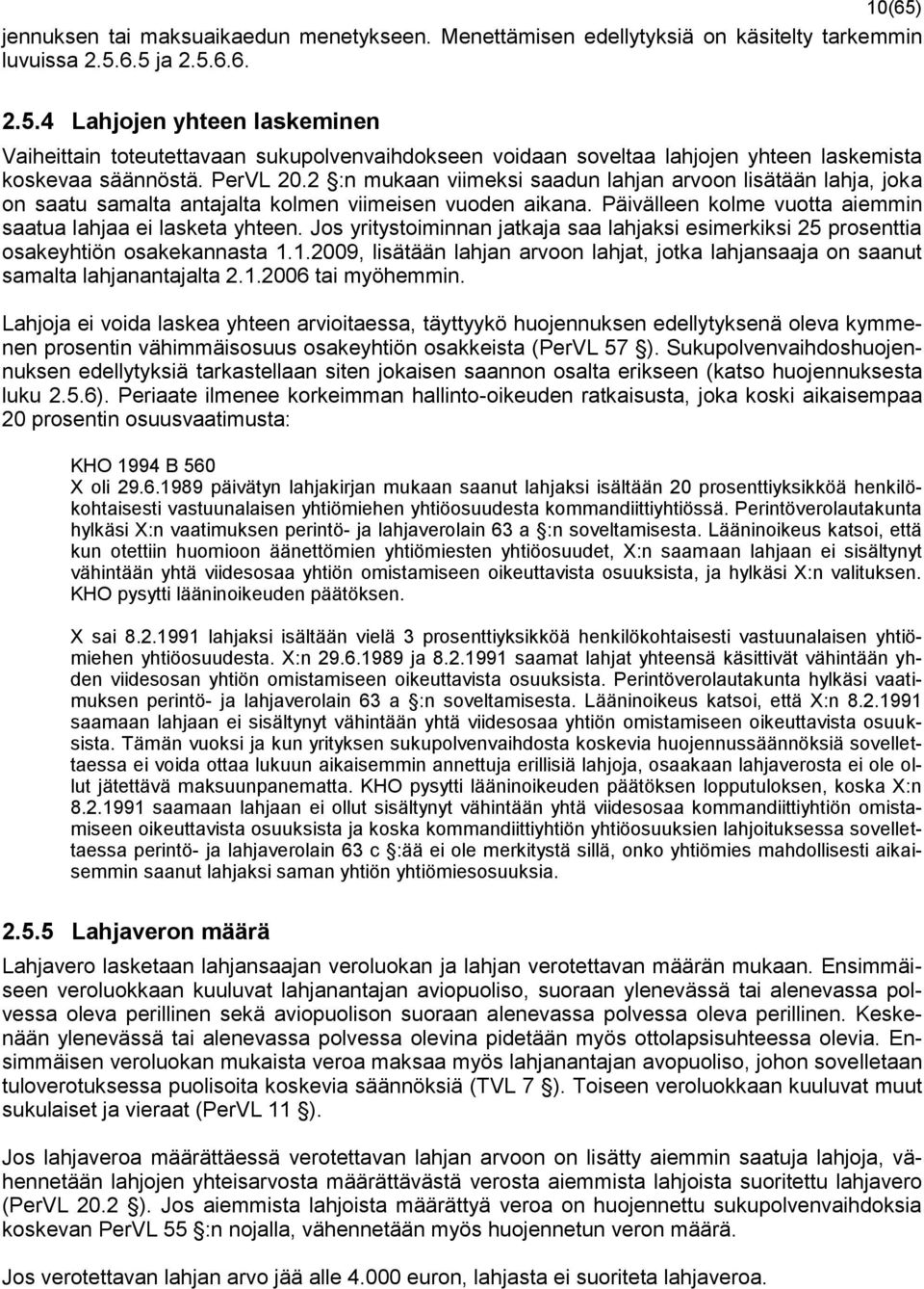 Jos yritystoiminnan jatkaja saa lahjaksi esimerkiksi 25 prosenttia osakeyhtiön osakekannasta 1.1.2009, lisätään lahjan arvoon lahjat, jotka lahjansaaja on saanut samalta lahjanantajalta 2.1.2006 tai myöhemmin.