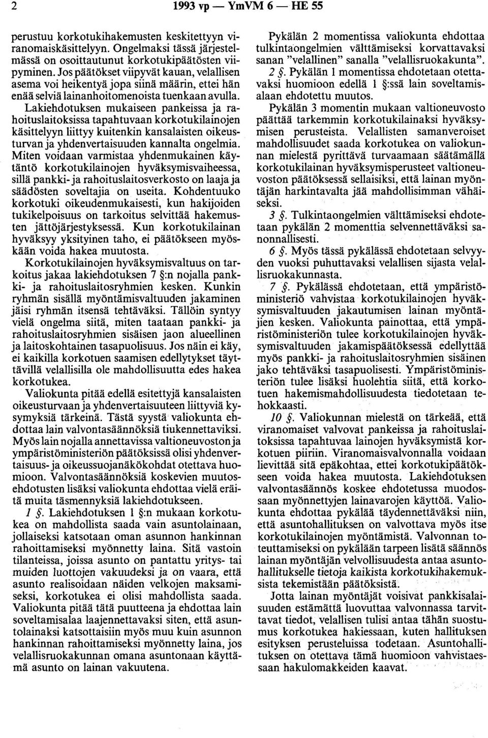 Lakiehdotuksen mukaiseen pankeissa ja rahoituslaitoksissa tapahtuvaan korkotukilainojen käsittelyyn liittyy kuitenkin kansalaisten oikeusturvan ja yhdenvertaisuuden kannalta ongelmia.