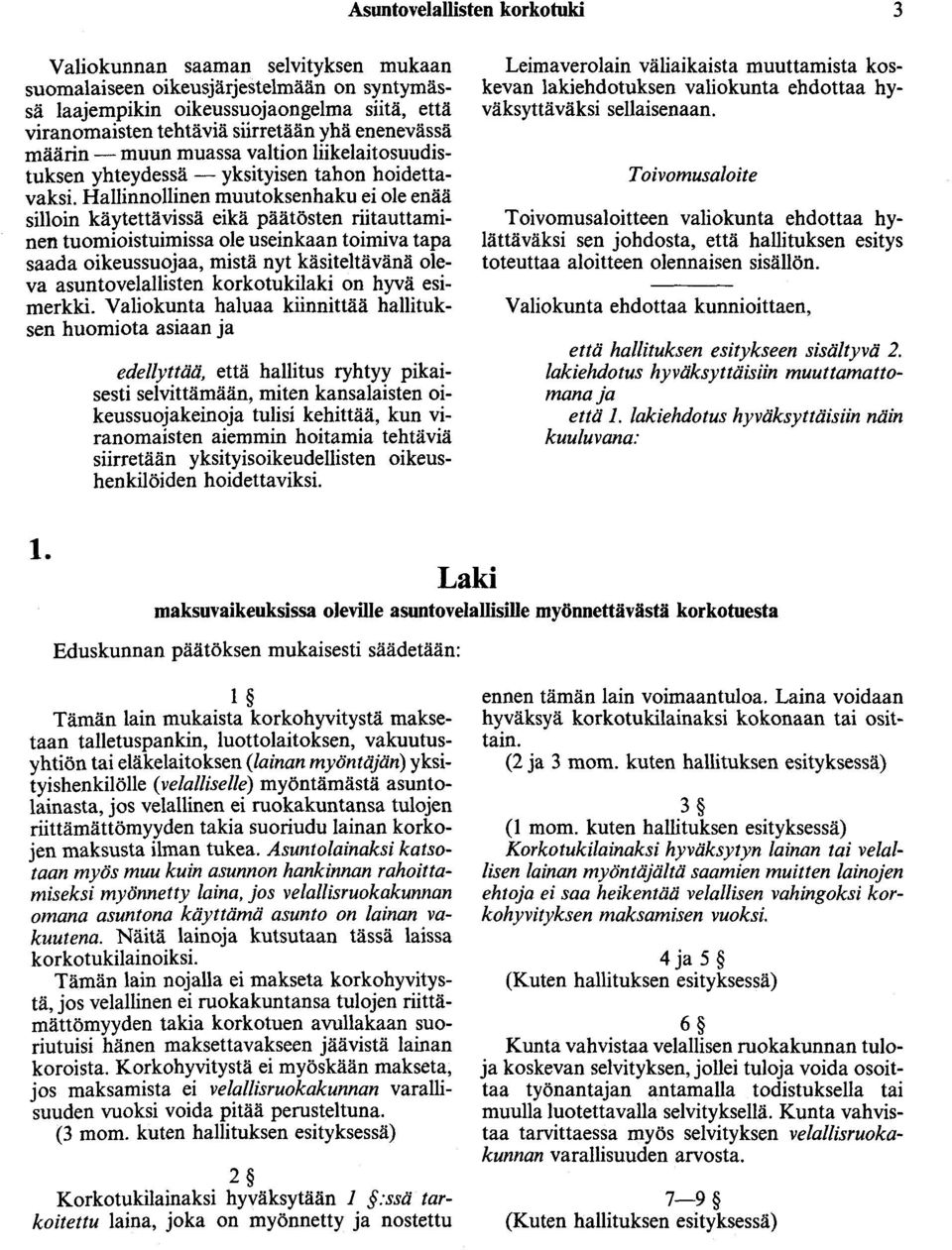 Hallinnollinen muutoksenhaku ei ole enää silloin käytettävissä eikä päätösten riitauttaminen tuomioistuimissa ole useinkaan toimiva tapa saada oikeussuojaa, mistä nyt käsiteltävänä oleva