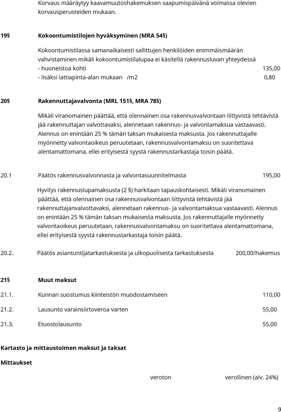 - huoneistoa kohti 135,00 - lisäksi lattiapinta-alan mukaan /m2 0,80 20 Rakennuttajavalvonta (MRL 151, MRA 78 ) Mikäli viranomainen päättää, että olennainen osa rakennusvalvontaan liittyvistä