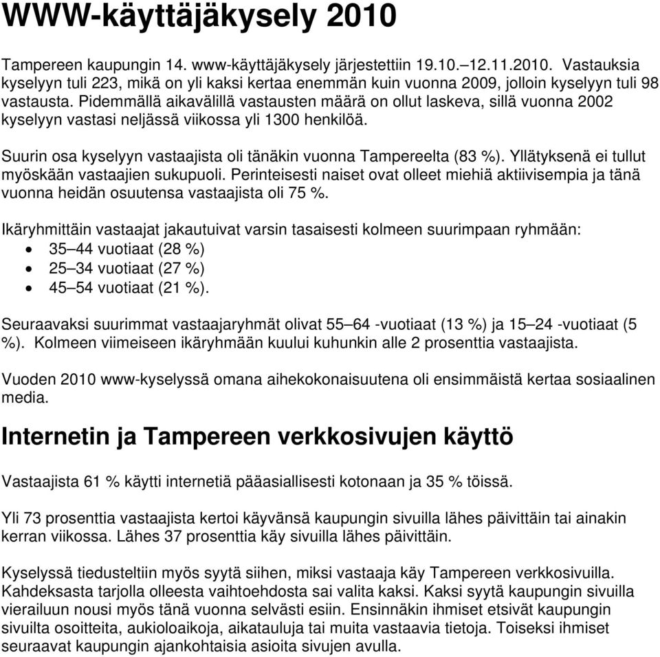 Yllätyksenä ei tullut myöskään vastaajien sukupuoli. Perinteisesti naiset ovat olleet miehiä aktiivisempia ja tänä vuonna heidän osuutensa vastaajista oli 75 %.